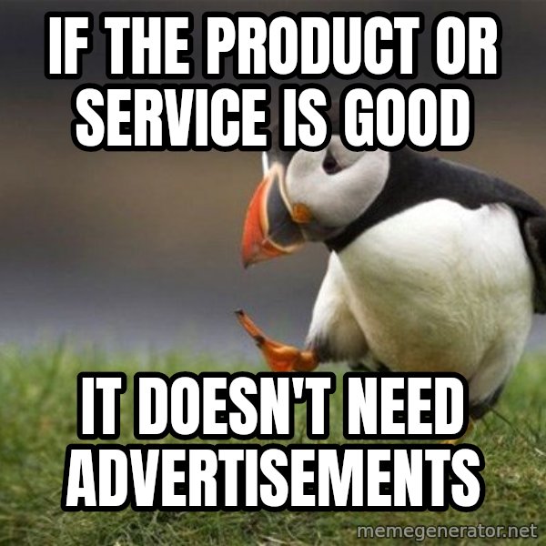 Unpopular Opinion Puffin meme: If the product or service is good / It doesn't need advertisements