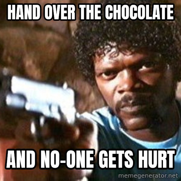 Pulp Fiction meme: hand over the chocolate / and NO-ONE gets hurt