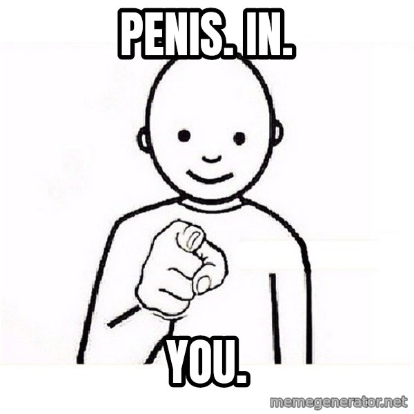 GUESS WHO YOU meme: penis. in. / you.