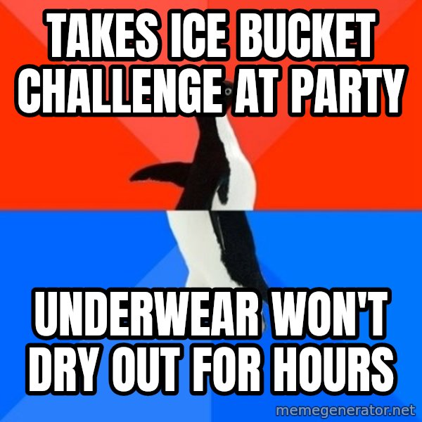Socially Awesome Awkward Penguin meme: takes ice bucket challenge at party / underwear won't dry out for hours