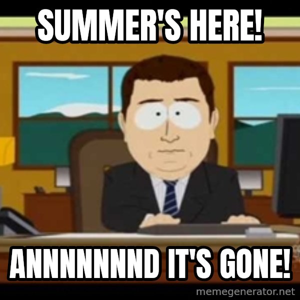 south park aand it's gone meme: Summer's here! / Annnnnnnd it's gone!