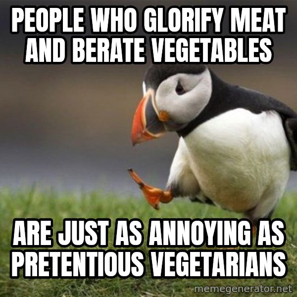 Unpopular Opinion Puffin meme: People who glorify meat and berate vegetables / are just as annoying as pretentious vegetarians