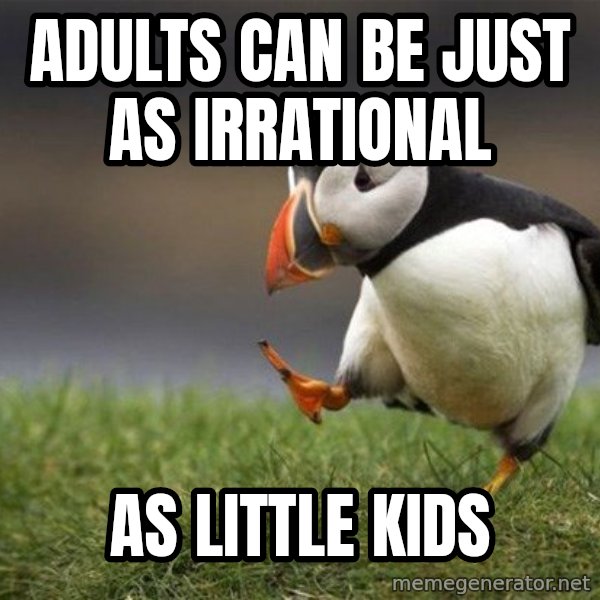 Unpopular Opinion Puffin meme: Adults can be just as irrational / as little kids