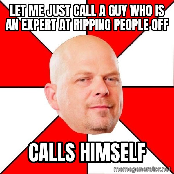 Pawn Stars meme: Let me just call a guy who is an expert at ripping people off / Calls himself