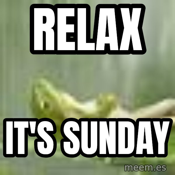 Frog Relaxing meme: Relax / It's Sunday