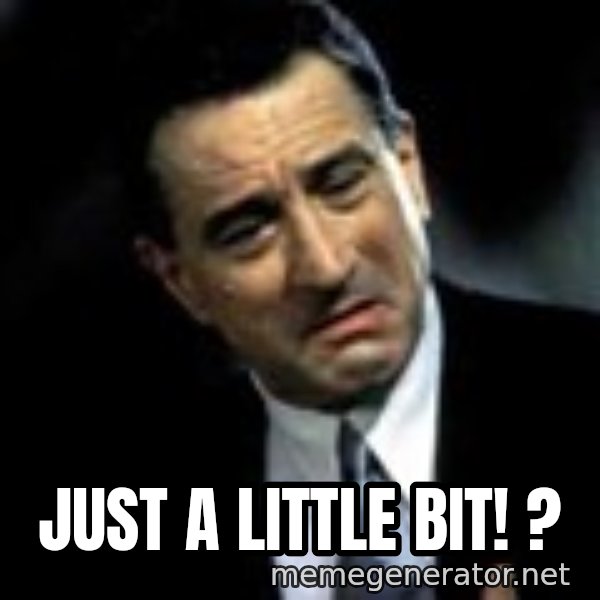Robert De Niro meme: just a little bit! ?