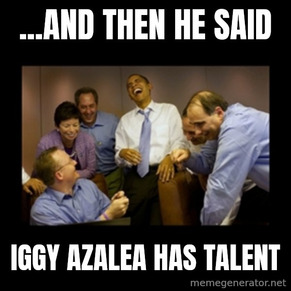 obama laughing  meme: ...and then he said / iggy azalea has talent