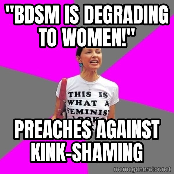 Feminist Cunt meme: "BDSM is degrading to women!" / Preaches against kink-shaming