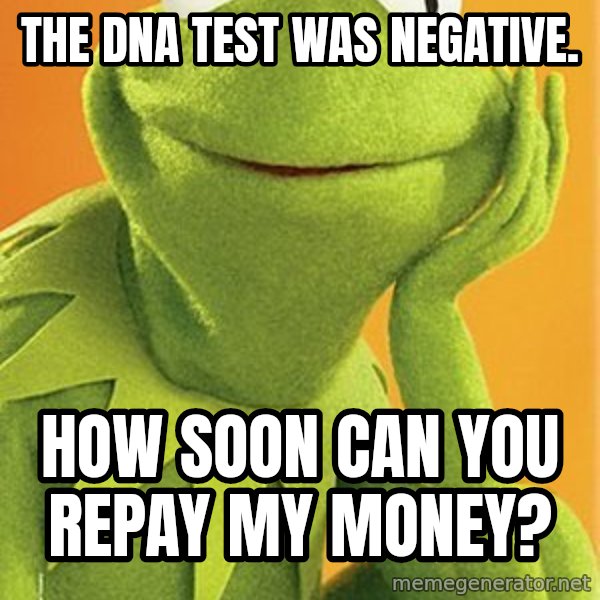 Kermit the frog meme: the dna test was negative. / how soon can you repay my money?
