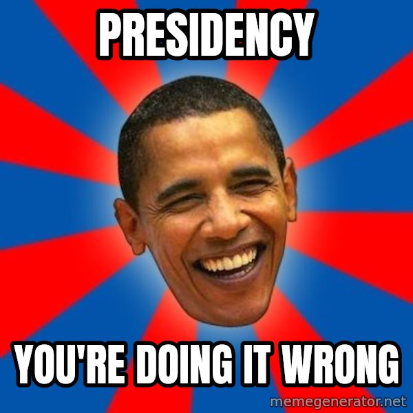 Obama meme: PRESIDENCY / YOU'RE DOING IT WRONG