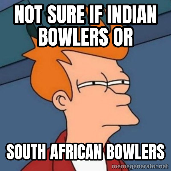 Not sure if troll meme: NOT SURE IF INDIAN BOWLERS OR / SOUTH AFRICAN BOWLERS