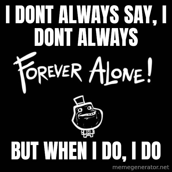 The Most Interesting Man In The World meme: I dont always say, i dont always / But when i do,   I do