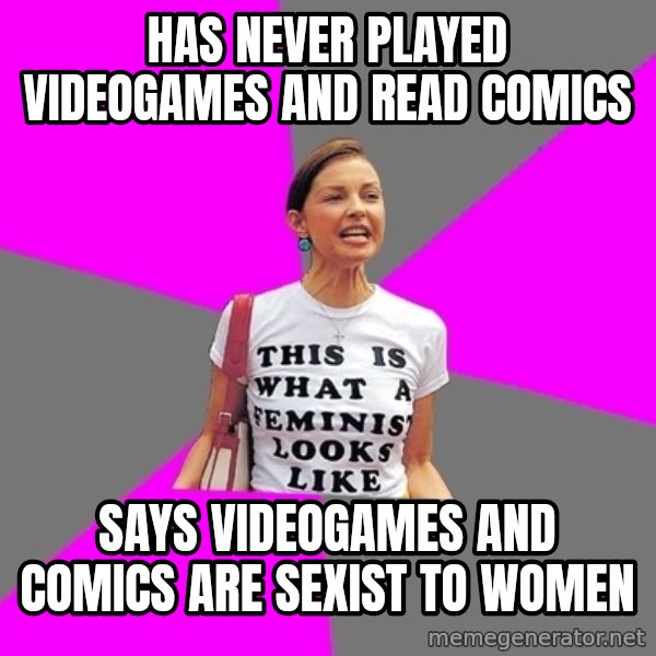 Feminist Cunt meme: has never played videogames and read comics / says videogames and comics are sexist to women