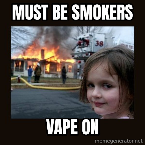 Disaster Girl meme: Must be smokers / vape on
