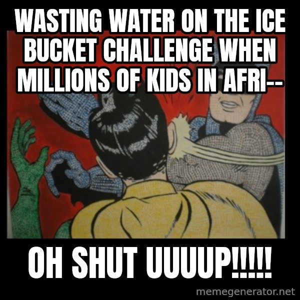 batman slap robin meme: wasting water on the ice bucket challenge when millions of kids in afri-- / oh shut uuuup!!!!!