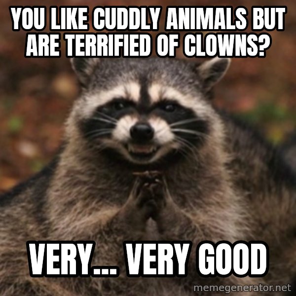 evil raccoon meme: You like cuddly animals but are terrified of clowns? / Very... very good