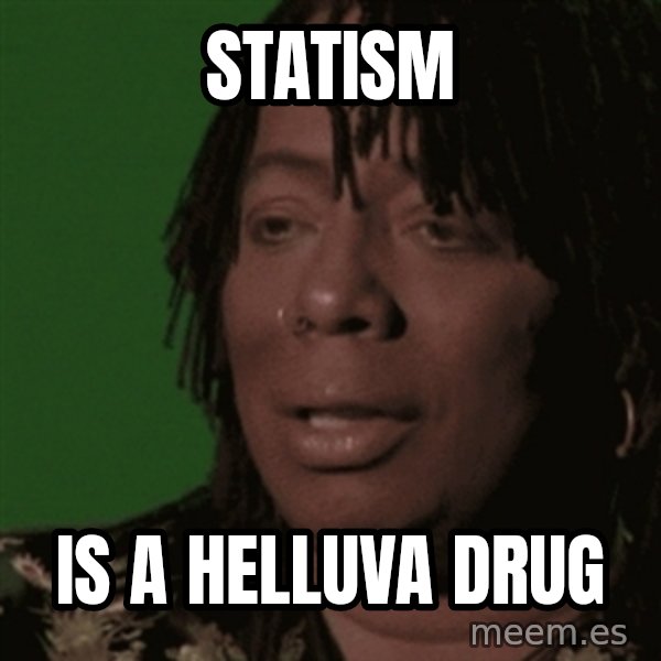 Rick James meme: statism / is a helluva drug