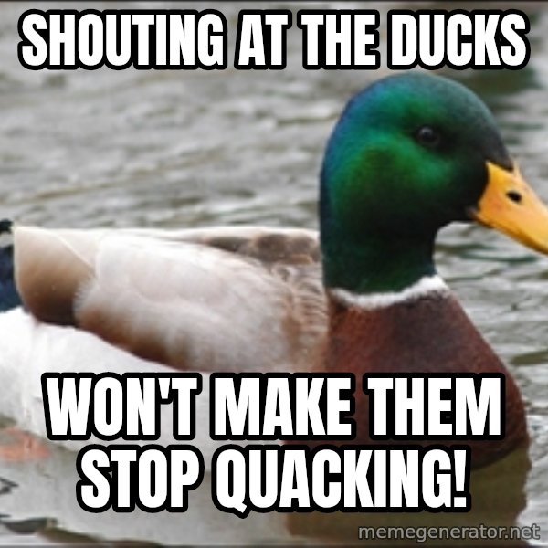 Actual Advice Mallard 1 meme: Shouting at the ducks / won't make them stop quacking!