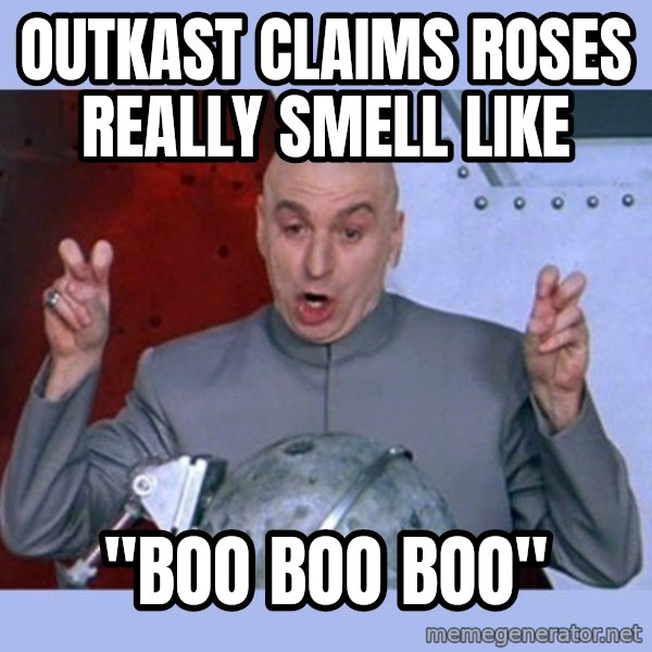 Dr Evil meme meme: Outkast claims Roses really smell like / "Boo Boo Boo"