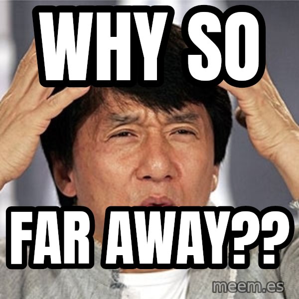 Jackie Chan meme: Why so / far away??