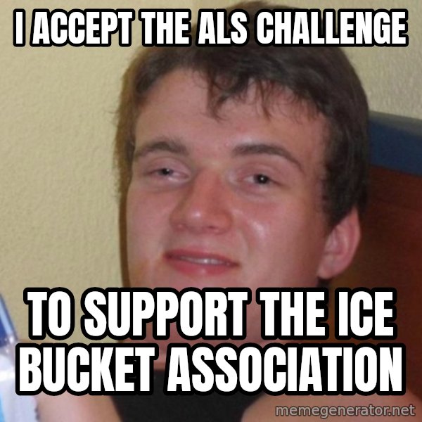 high/drunk guy meme: i accept the als challenge / to support the ice bucket association
