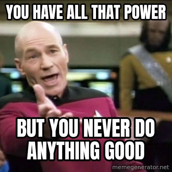 Why the fuck meme: you have all that power / but you never do anything good