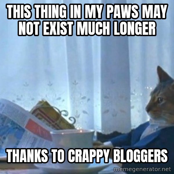 newspaper cat realization meme: this thing in my paws may not exist much longer / thanks to crappy bloggers