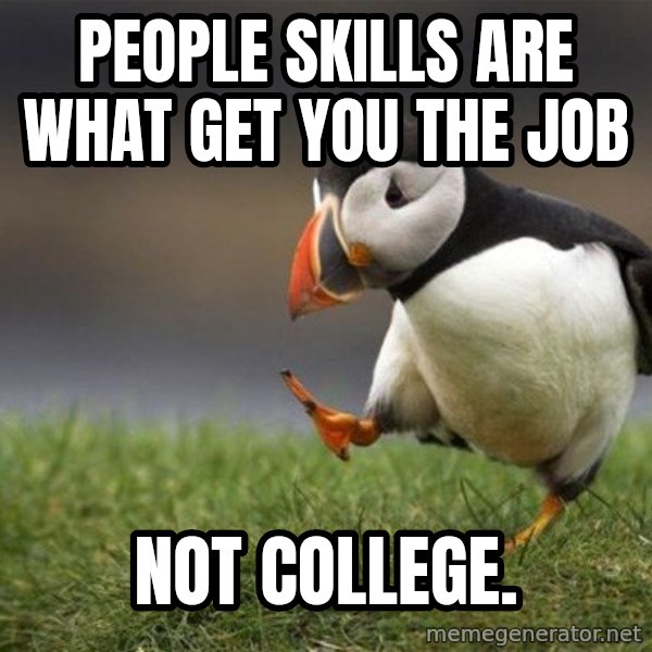 Unpopular Opinion Puffin meme: people skills are what get you the job / not college.