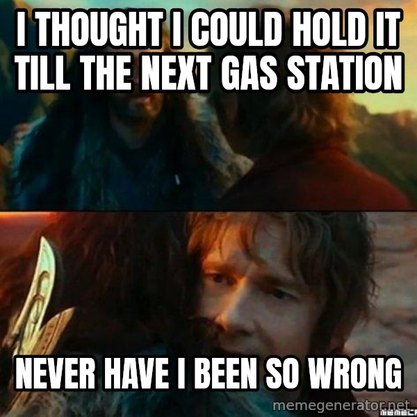 Never Have I Been So Wrong meme: i thought i could hold it till the next gas station / never have i been so wrong