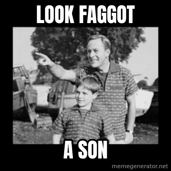look son a faggot meme: Look faggot / A son