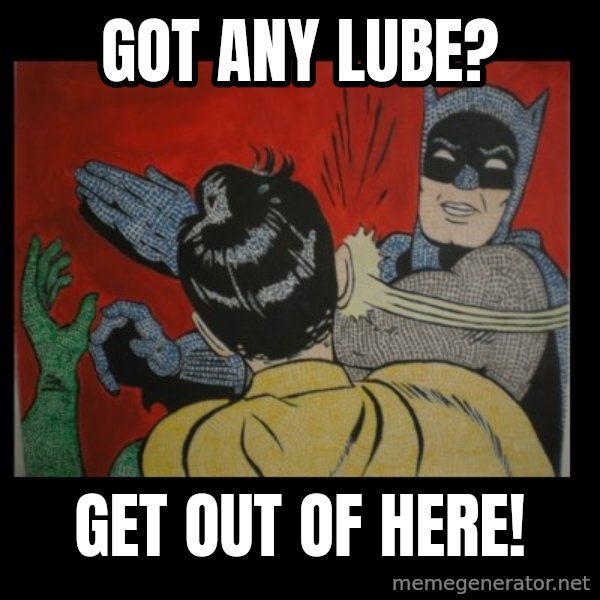 Batman Slappp meme: got any lube? / get out of here!