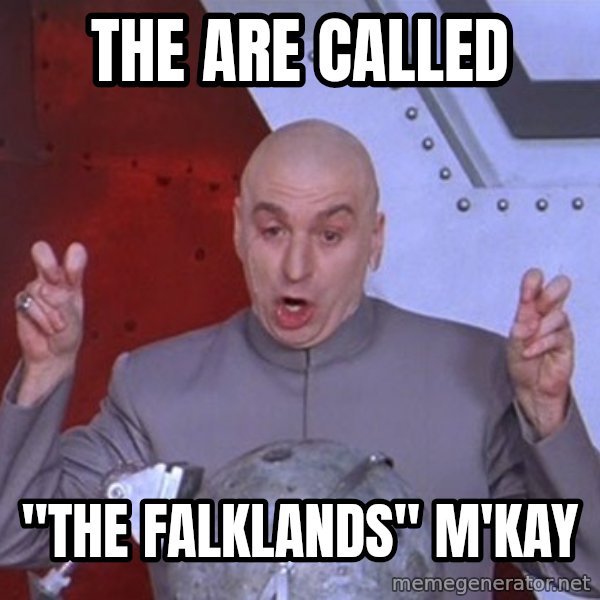 Dr. Evil Air Quotes meme: the are called / "the falklands" M'kay