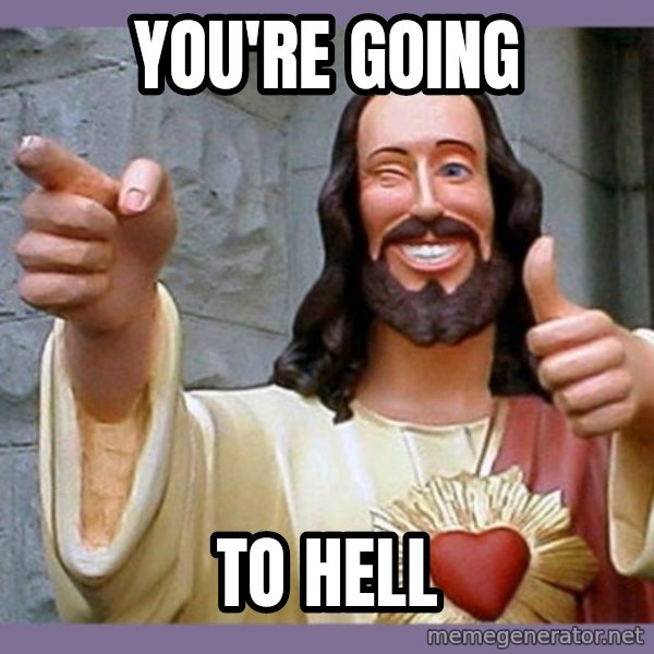 buddy jesus meme: you're going / to hell