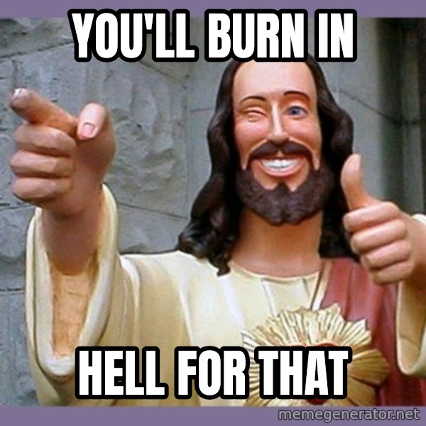 buddy jesus meme: you'll burn in / hell for that