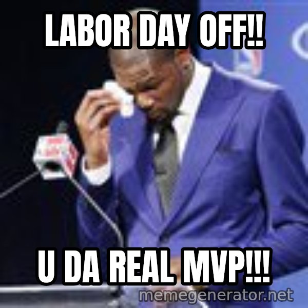 You dah real mvp meme: Labor day off!! / U da real mvp!!!