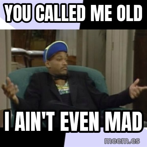 I Aint Even Mad Will meme: You called me old / I ain't even mad