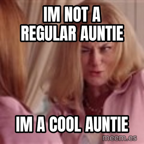 Mean Girls Cool Mom meme: IM NOT A REGULAR AUNTIE / IM A COOL AUNTIE