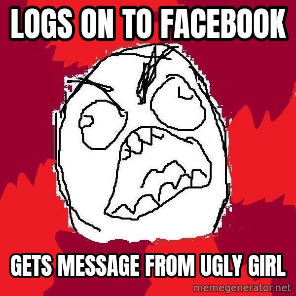 Rage FU meme: logs on to facebook / gets message from ugly girl