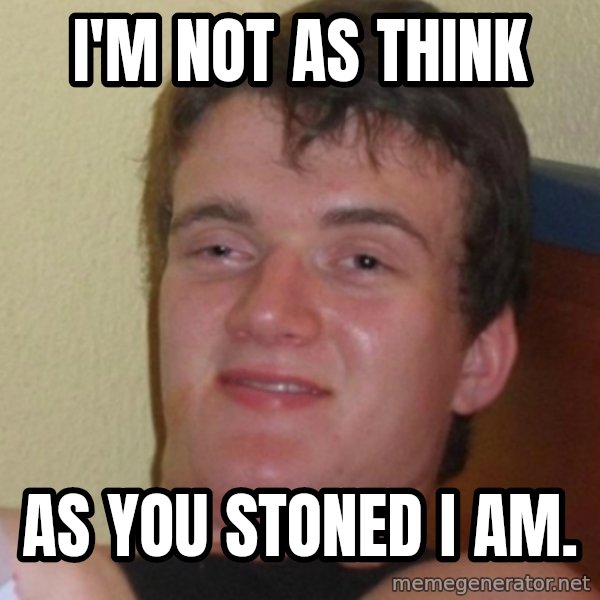 Stoner Stanley meme: I'M NOT AS THINK / AS YOU STONED I AM.