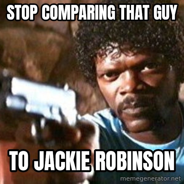 Pulp Fiction meme: stop comparing that guy / to Jackie Robinson