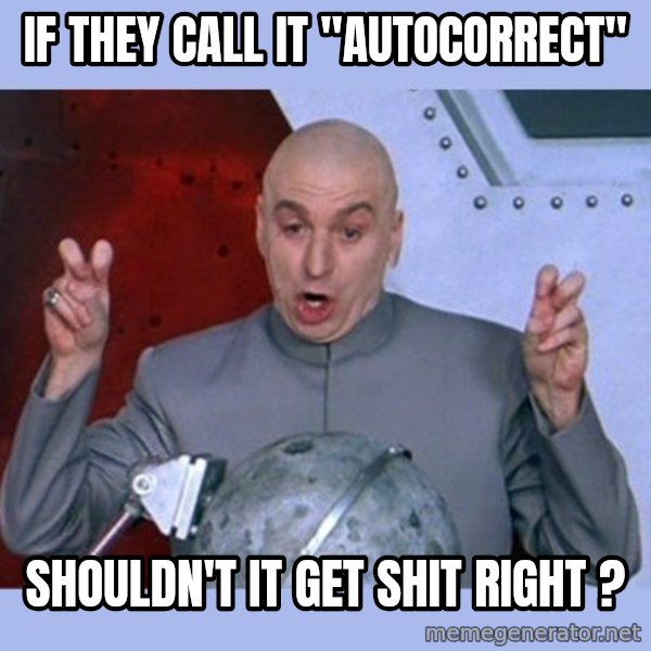 Dr Evil meme meme: if they call it "autocorrect" / shouldn't it get shit right ?