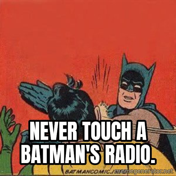 batman slap robin meme: never touch a batman's radio.
