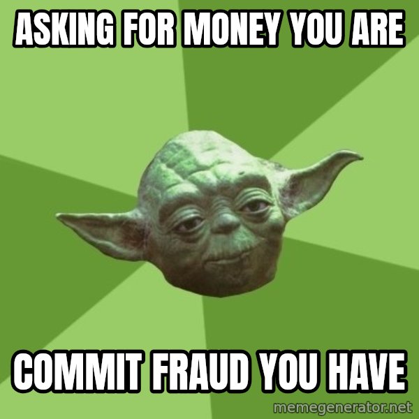 Advice Yoda Gives meme: Asking for money you are / Commit fraud you have