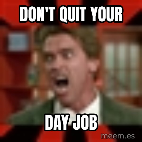 Arnold Schwarzenegger 1 meme: Don't quit your / day job