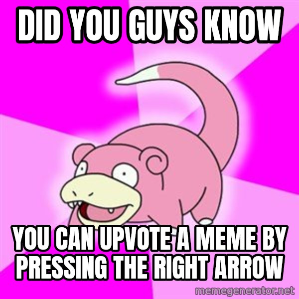 Slowpoke meme: did you guys know / you can upvote a meme by pressing the right arrow