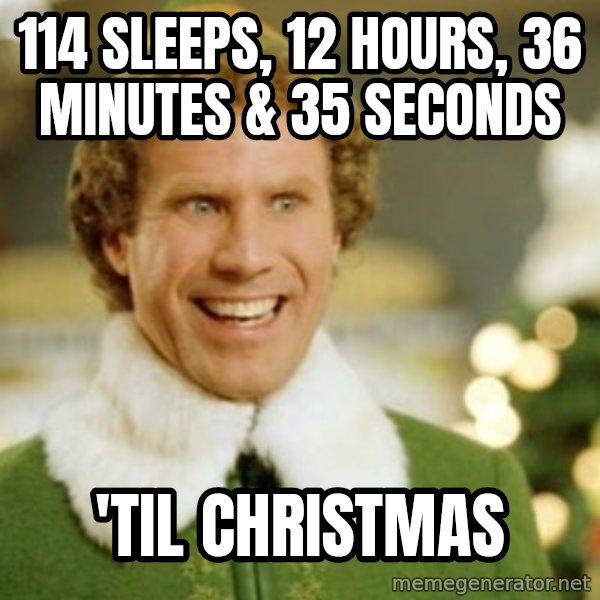 Buddy the Elf meme: 114 sleeps, 12 hours, 36 minutes & 35 seconds / 'til Christmas