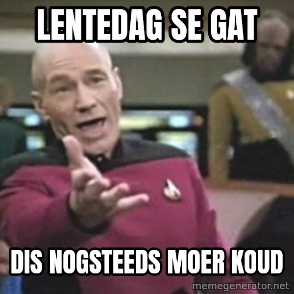 Captain Picard meme: LENTEDAG SE GAT / DIS NOGSTEEDS MOER KOUD