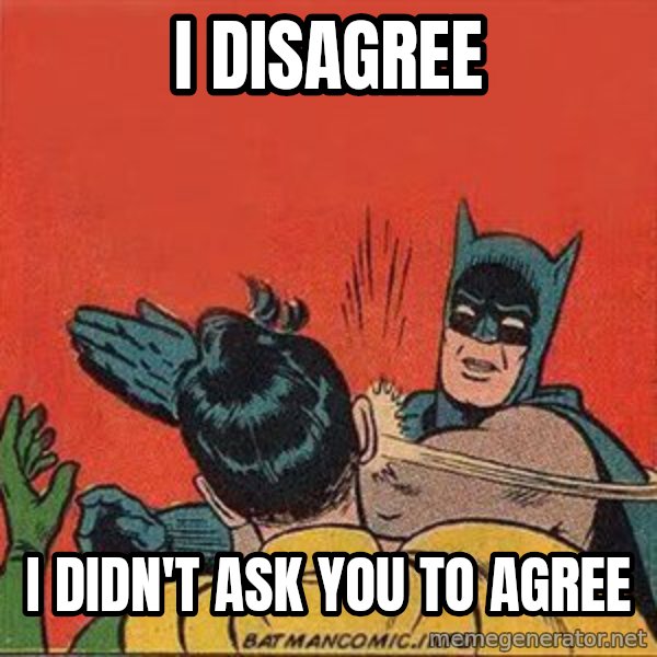 batman slap robin meme: i disagree / i didn't ask you to agree