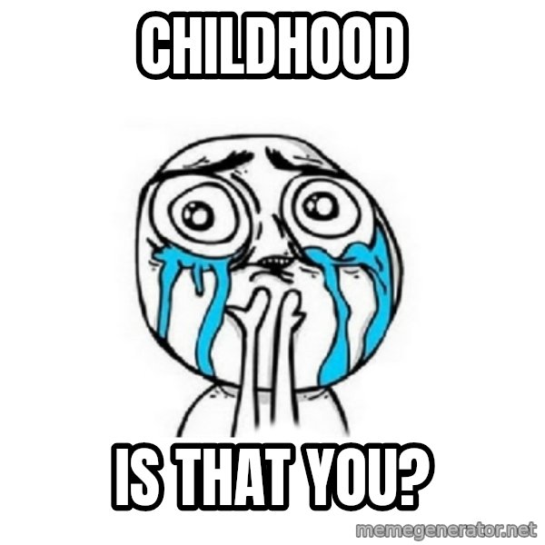 Crying face meme: CHILDHOOD / IS THAT YOU?