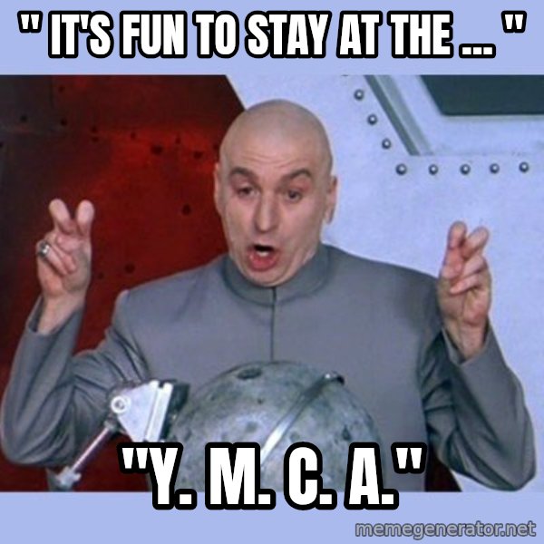 Dr Evil meme meme: " It's fun to stay at the ... " / "Y. M. C. A."